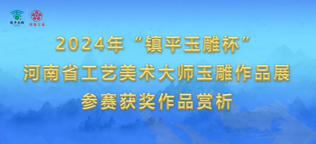 2024年“镇平玉雕杯”河南省工艺美术大师玉雕作品展获奖作品赏析